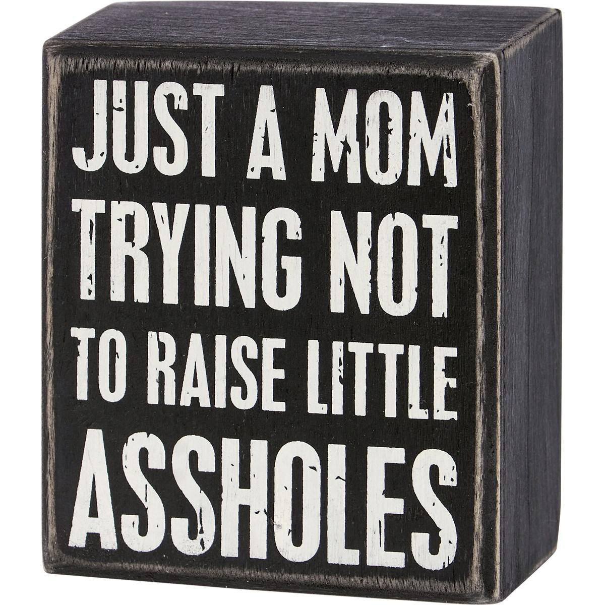 Just A Mom Trying Not To Raise Little Assholes Sign