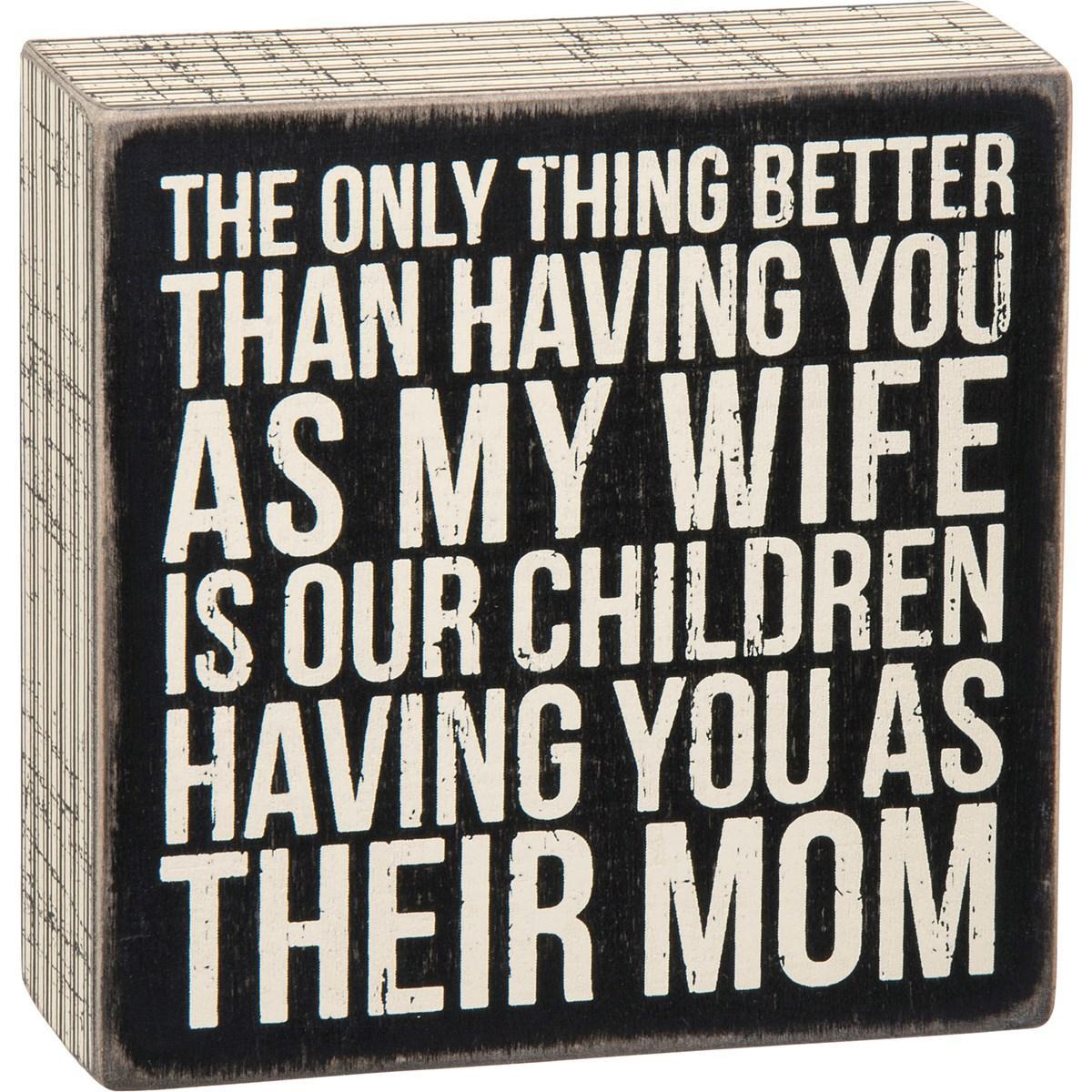 The Only Thing Better Than Having You As My Wife Is Our Children Having You As Their Mom Sign