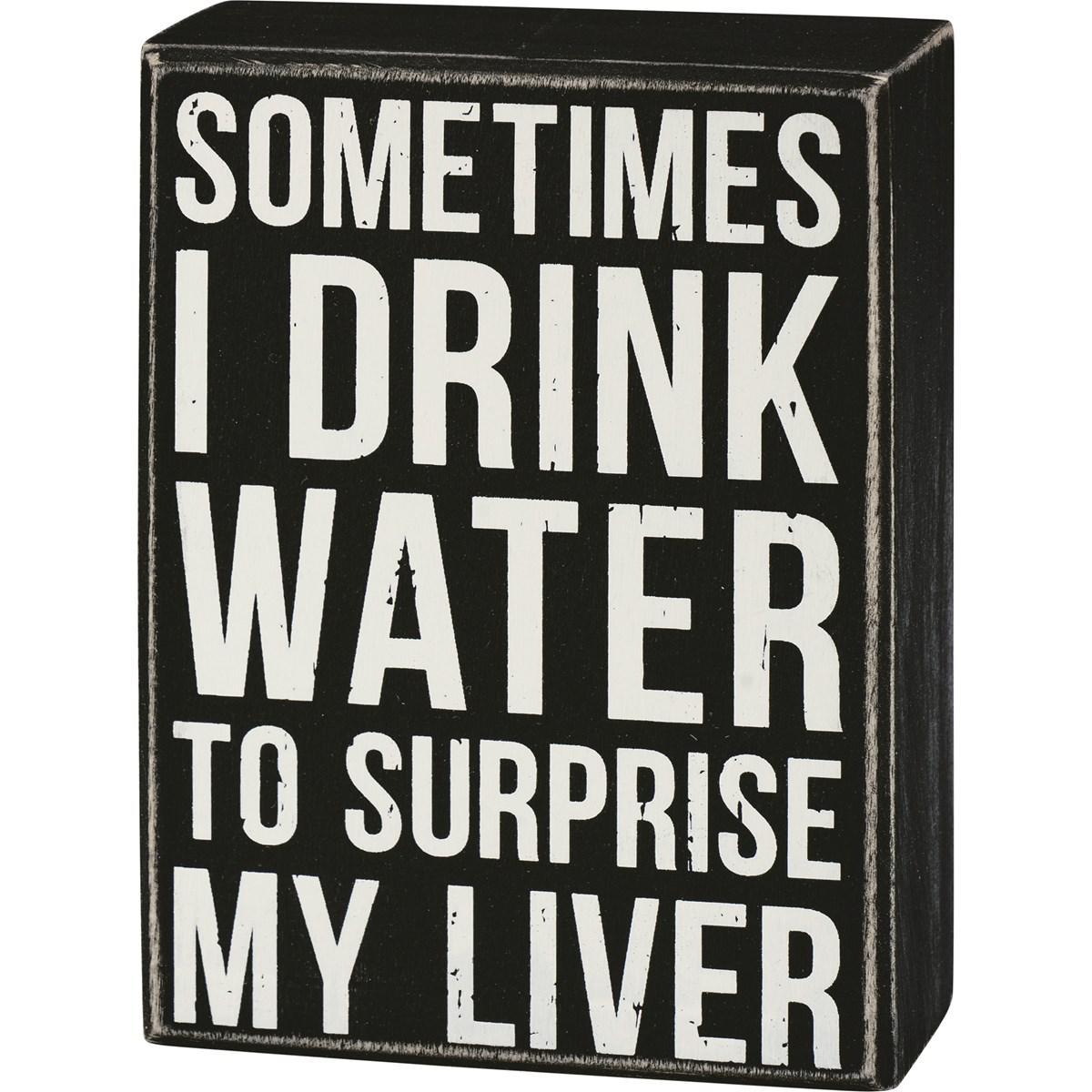 Sometimes I Drink Water To Surprise My Liver Sign