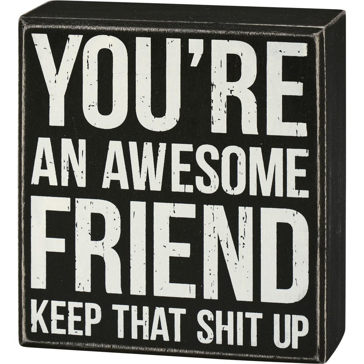 You're An Awesome Friend Keep That Shit Up Sign