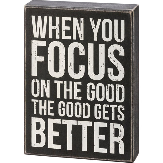 When You Focus On The Good The Good Gets Better Sign