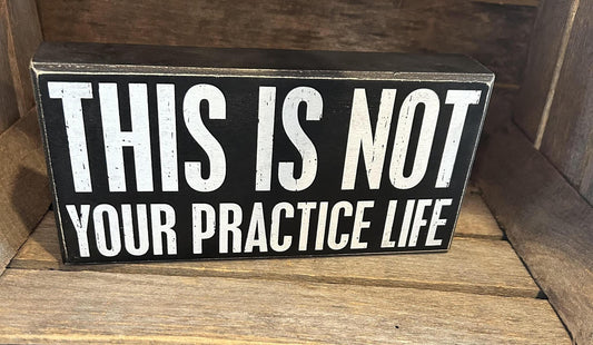 This Is Not Your Practice Life Sign