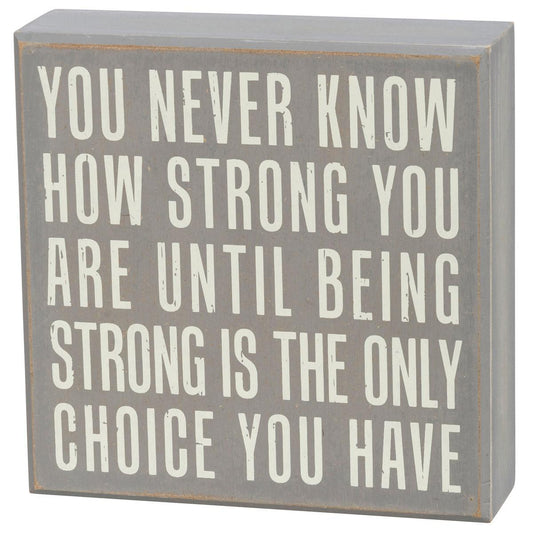 You Never Know How Strong You Are Until Being Strong Is The Only Choice You Have Sign