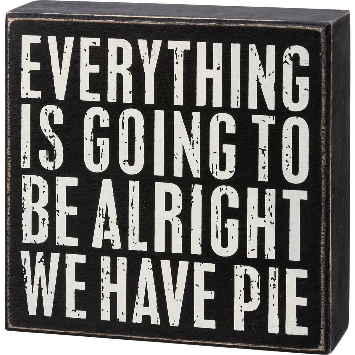 Everything Is Going To Be Okay We Have Pie