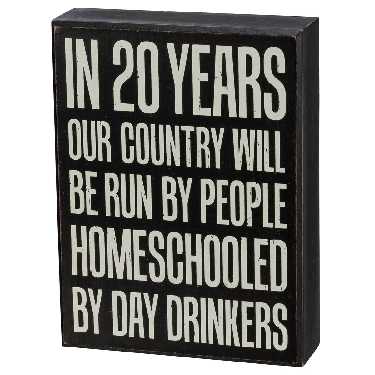 In 20 Years Our Country Will Be Run By People Homeschooled By Day Drinkers Sign