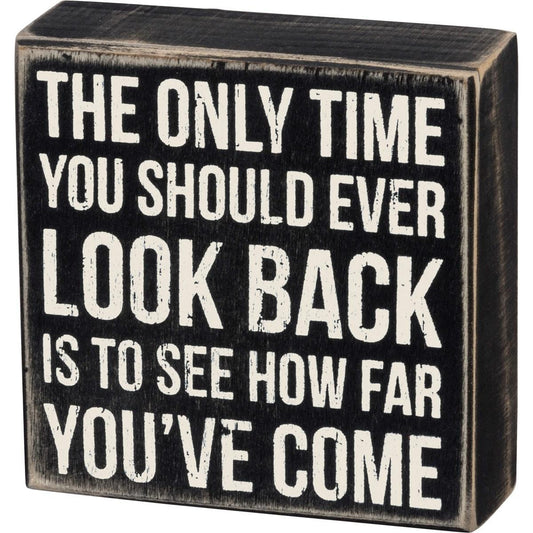 The Only Time Your Should Ever Look Back Is To See How Far You've Come Sign