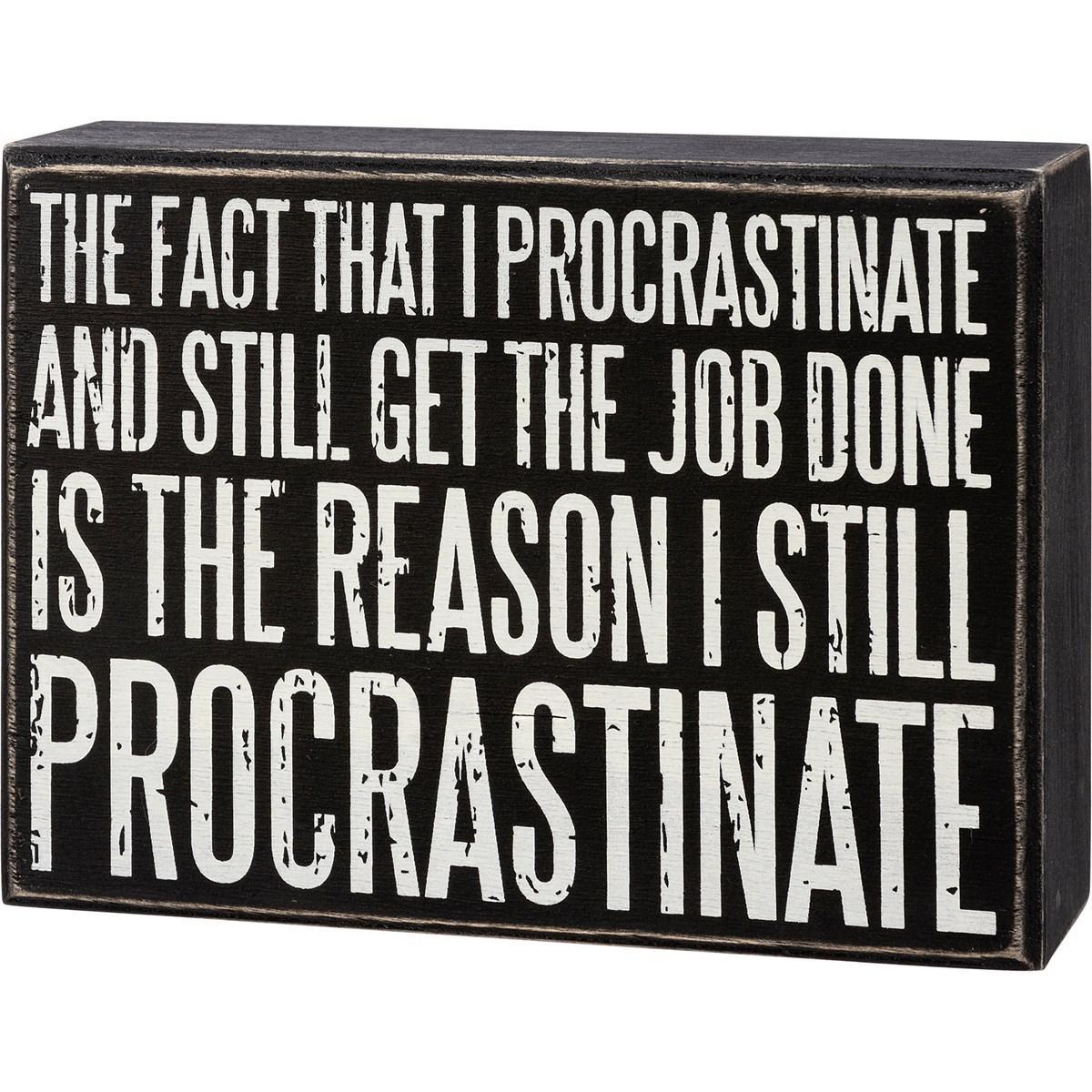 The Fact That I Procrastinate And Still Get The Job Done Sign